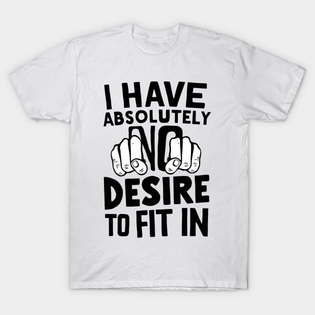 I Have Absolutely No Desire to Fit In T-Shirt by alby store